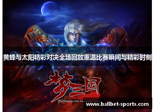 黄蜂与太阳精彩对决全场回放重温比赛瞬间与精彩时刻